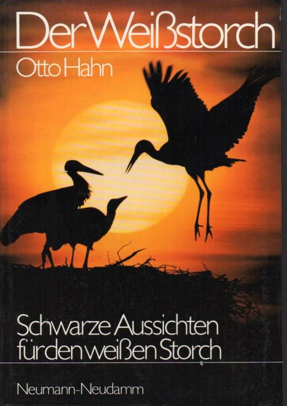 Hahn, Otto  Der Weißstorch. Schwarze Aussichten für den weißen Storch 