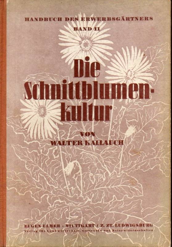 Kallauch,Walter  Die Schnittblumenkultur in der Erwerbsgärtnerei 