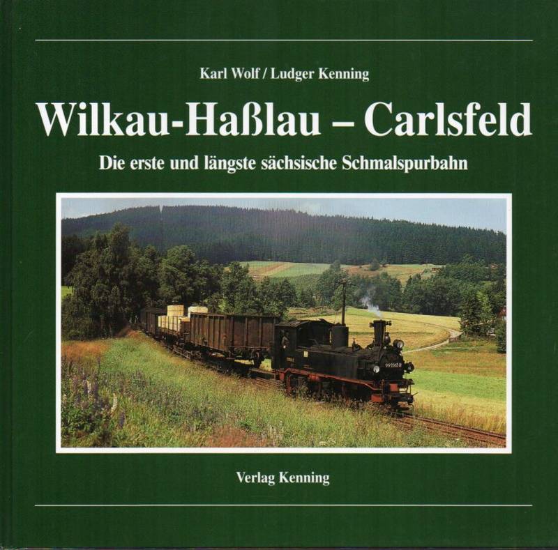 Wolf,Karl und Ludger Kenning  Wilkau-Haßlau - Carsfeld. Schmalspurbahn 