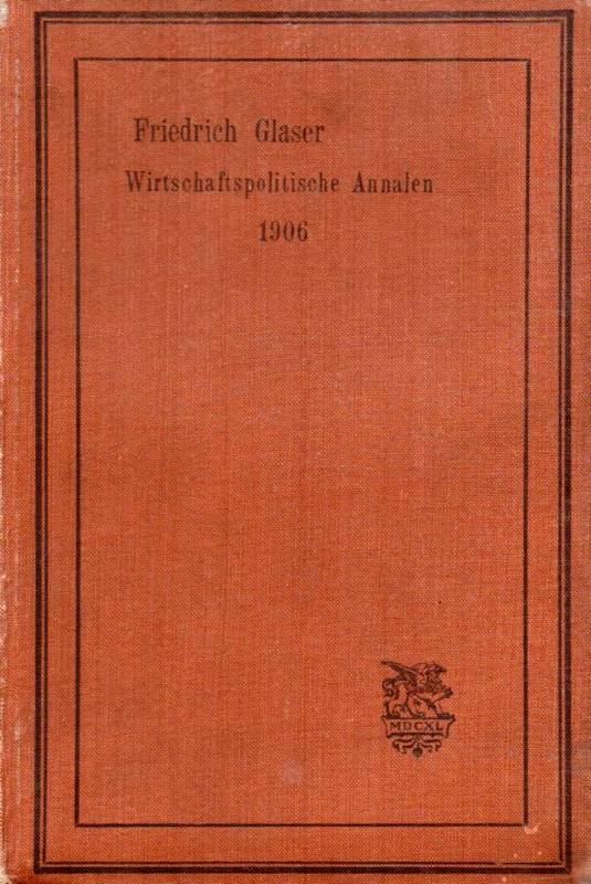 Glaser,Friedrich (Hsg.)  Wirtschaftspolitische Annalen Erster Jahrgang 1906 