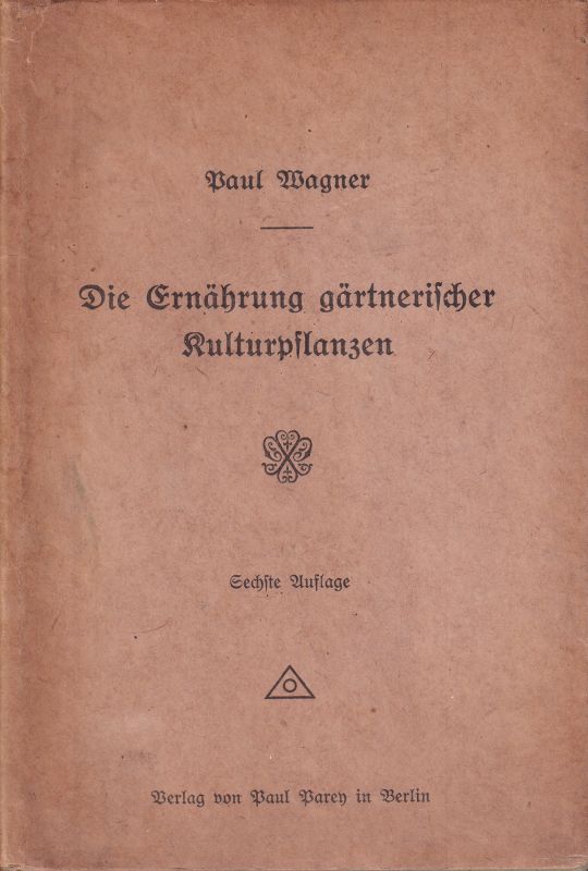 Wagner,Paul  Die Ernährung gärtnerischer Kulturpflanzen 