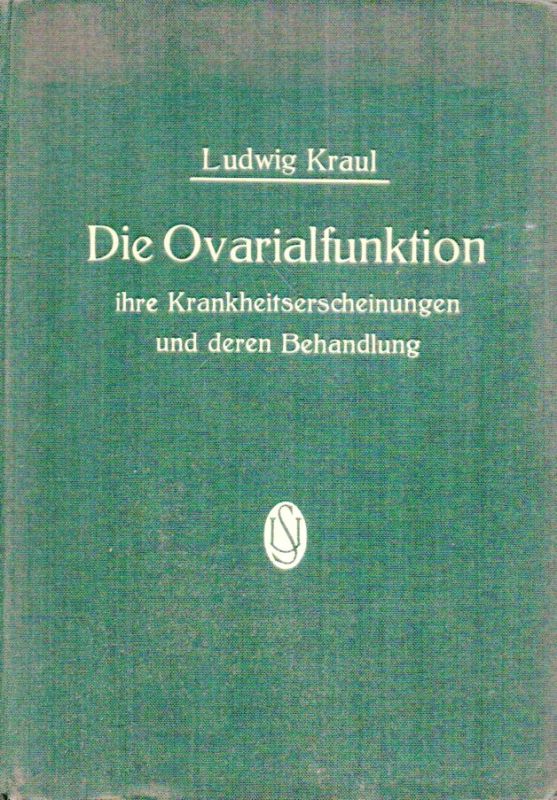 Kraul,Ludwig  Die Ovarialfunktion ihre Krankheitserscheinungen und deren Behandlung 
