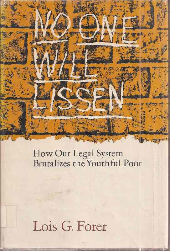 Forger,Lois G.  No one will listen. How our legal system brutalizes the Youthful Poor 