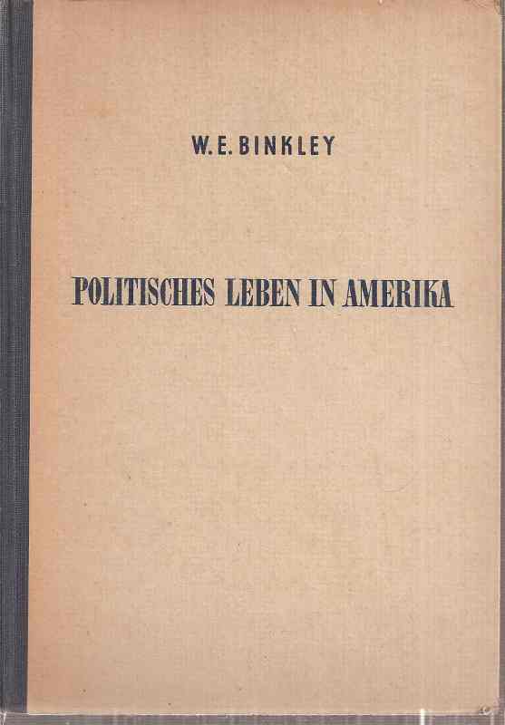 Binkley,W.E.  Politisches Leben in Amerika 