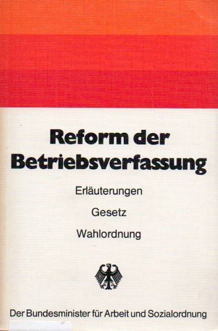 Bundesminister für Arbeit und Sozialordnung (Hsg.)  Reform der Betriebsverfassung.Erläuterungen,Gesetz,Wahlordnung 