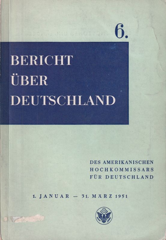 Amerikanischen Hochkommissar für Deutschland  6.Vierteljahresbericht über Deutschland: 1.Januar - 31.März 1951 
