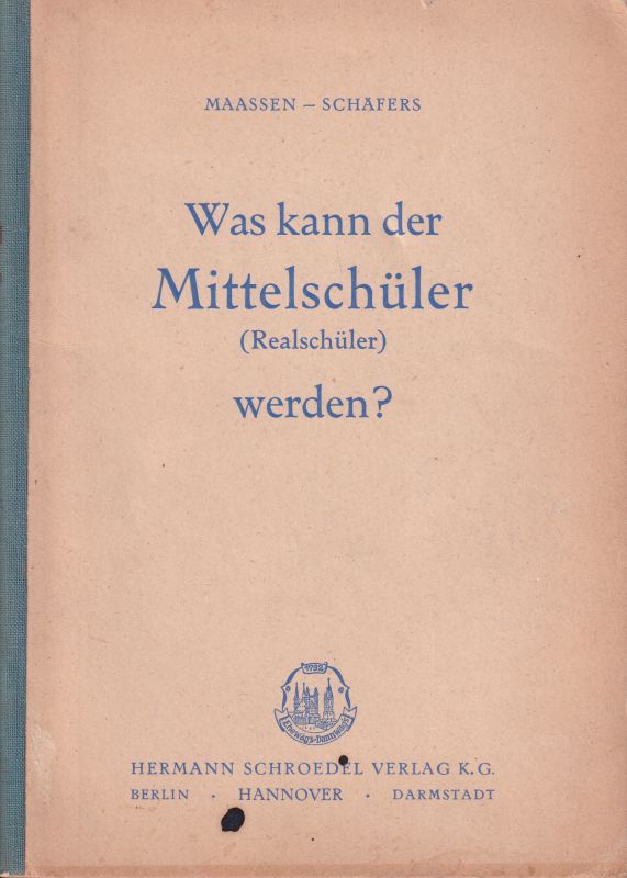Maaßen,Nikolaus+Franz Schäfers  Was kann der Mittelschüler (Realschüler) werden ? 
