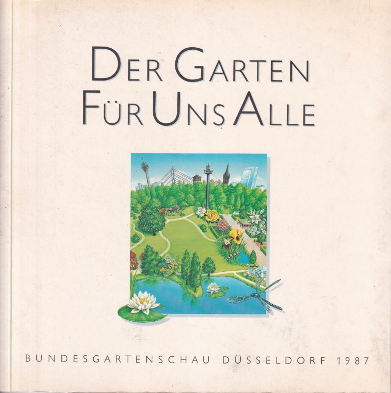 Bundesgartenschau Düsseldorf GmbH 1987 (Hsg.)  Der Garten für uns alle 