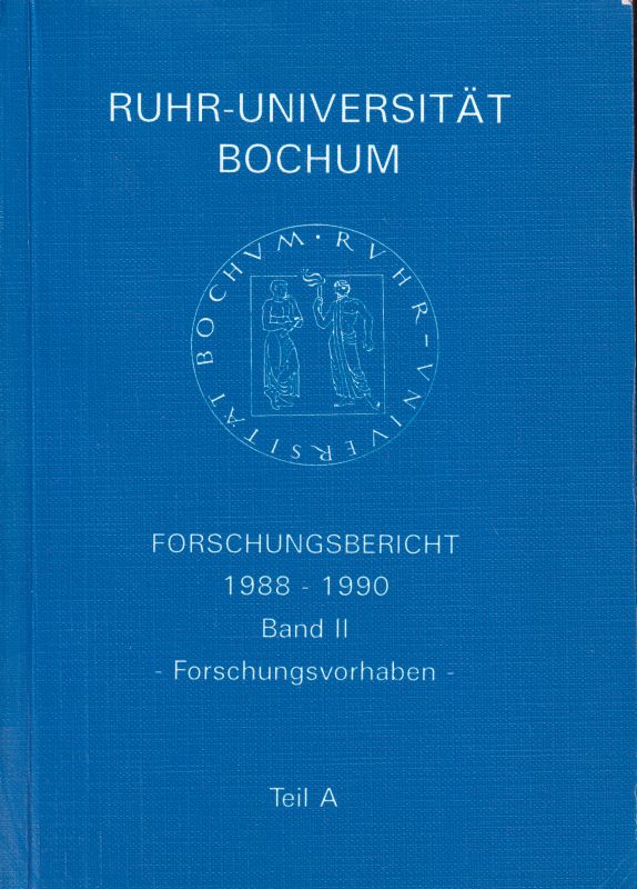 Rektorat der Ruhr Unviersität Bochum (Hsg.)  Forschungsbericht 1988-1990 Band II. Forschungsvorhaben Teil A 