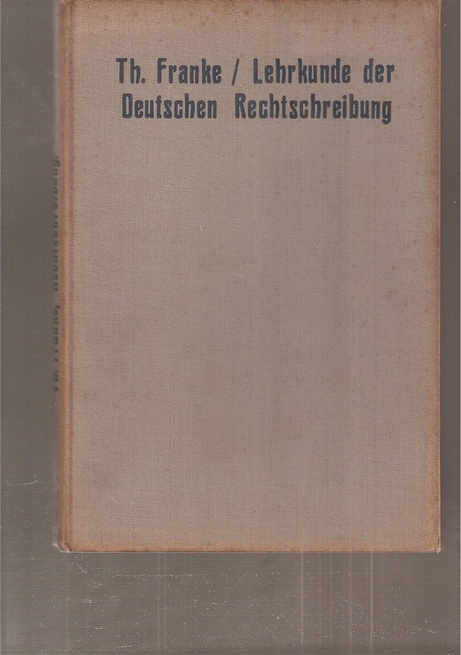 Franke,Th.  Lehrkunde der Deutschen Rechtschreibung unter Berücksichtigung 
