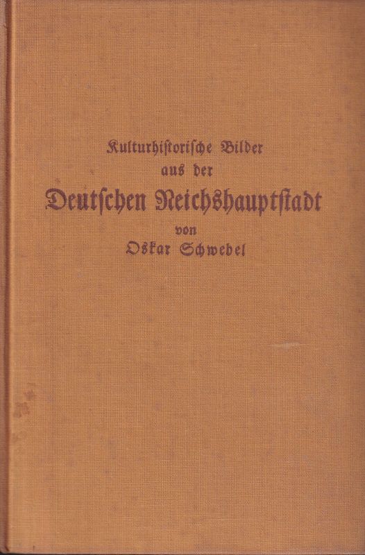 Schwebel,Oskar  Kulturhistorische Bilder aus der Deutschen Reichshauptstadt 