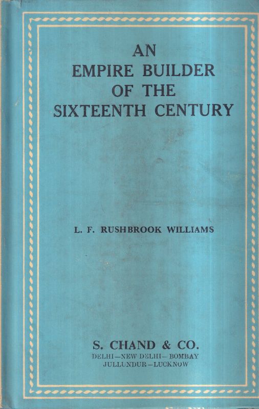 Rushbrook Williams,L.F.  An Empire Builder of the Sixteenth Century 