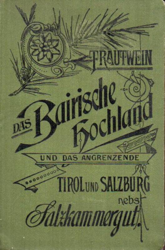 Trautwein,Th.  Das Bairische Hochland mit dem Allgäu, das angenzende Tirol und 
