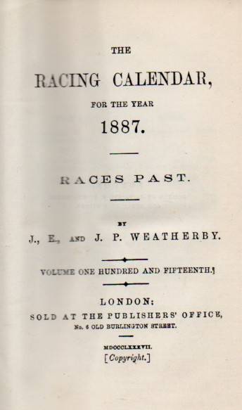 Weatherby,J.E.and J.P.  The Racing Calendar for the Year 1887 Volume One Hundred and Fifteenth 