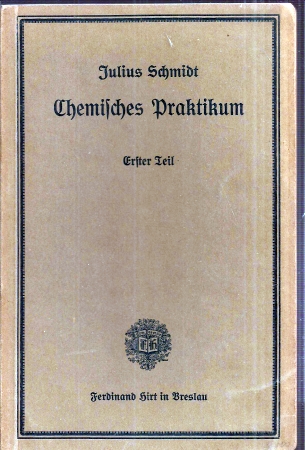 Schmidt,Julius  Chemisches Praktikum I. Teil: Ausgewählte Kapitel aus der 