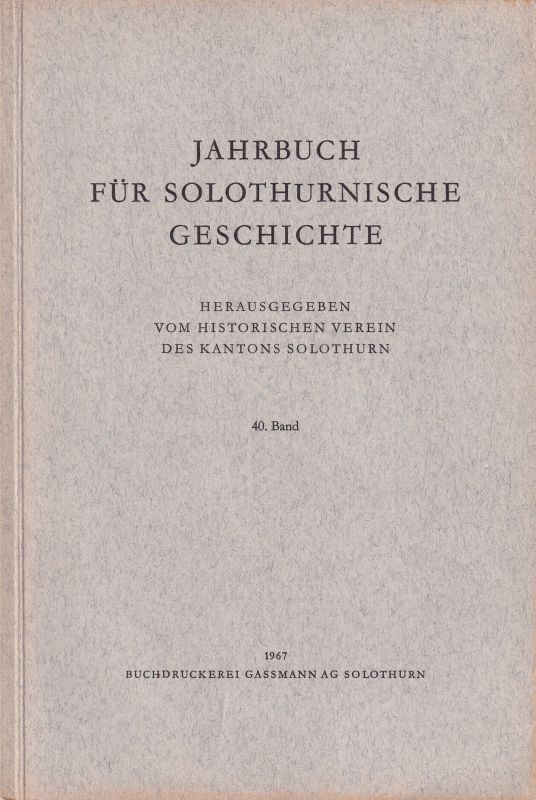 Historischer Verein des Kantons Solothurn (Hsg.)  Jahrbuch für Solothurnische Geschichte 40. Band 1967 