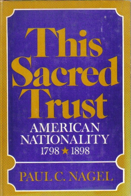 Nagel,Paul C.  This Sacred Trust-American Nationality 1798-1898 