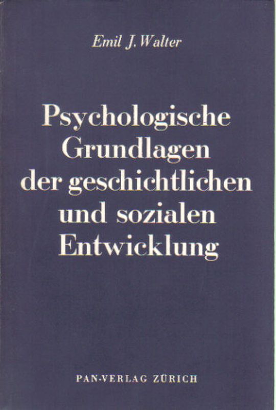 Walter,Emil J.  Psychologische Grundlagen der geschichtlichen und sozialen Entwicklung 