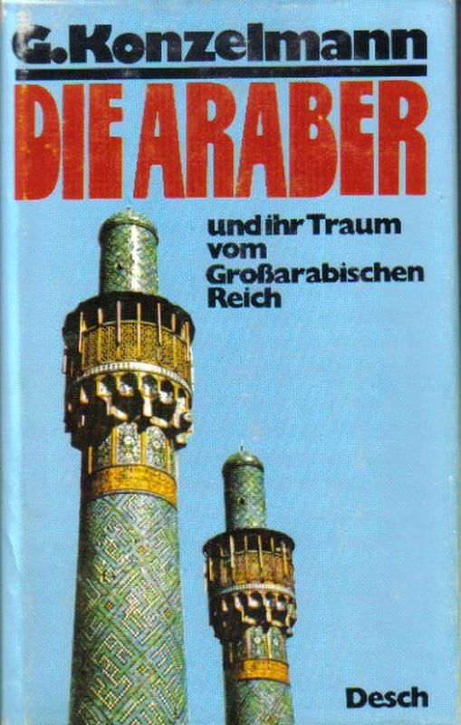 Konzelmann,Gerhard  Die Araber und ihr Traum vom Großarabischen Reich 