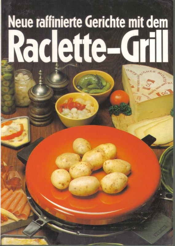 Helger,Lutz  Neue raffinierte Gerichte mit dem Raclette-Grill 