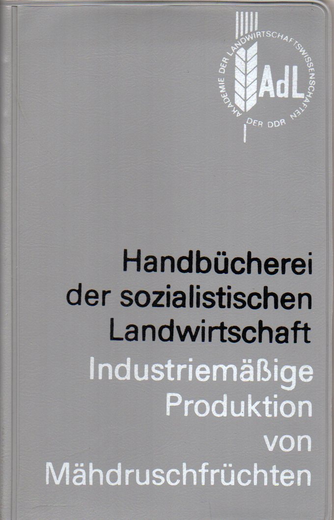 Akademie der Landwirtschaftswiss.DDR (Hsg.)  Industriemäßige Produktion von Mähdruschfrüchten 