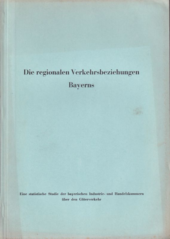 Bayerische Industrie- und Handelskammern (Hsg.)  Die regionalen Verkehrsbeziehungen Bayerns 