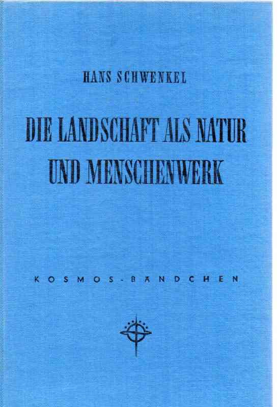 Schwenkel,Hans  Die Landschaft als Natur und Menschenwerk 
