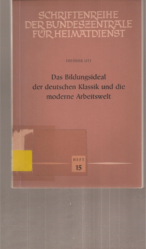 Litt,Theodor  Das Bildungsideal der deutschen Klassik und die moderne Arbeitswelt 