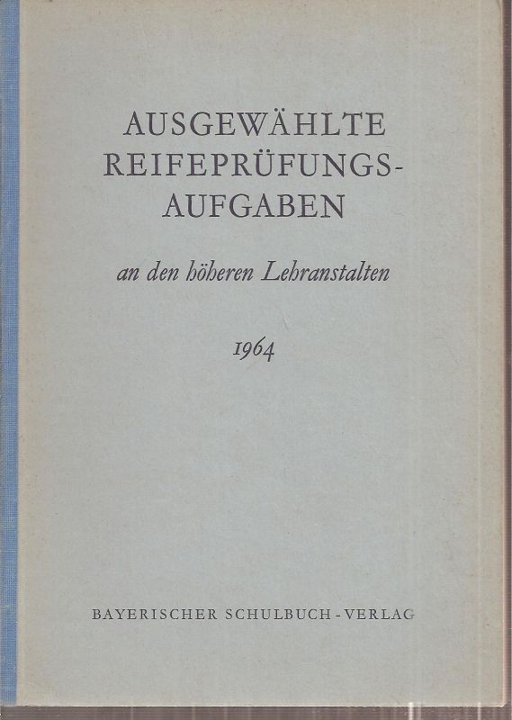 Maisch,Josef und Friedrich Nikol (Hsg.)  Reifeprüfungsaufgaben an den höheren Lehranstalten aus dem Jahr 1964 