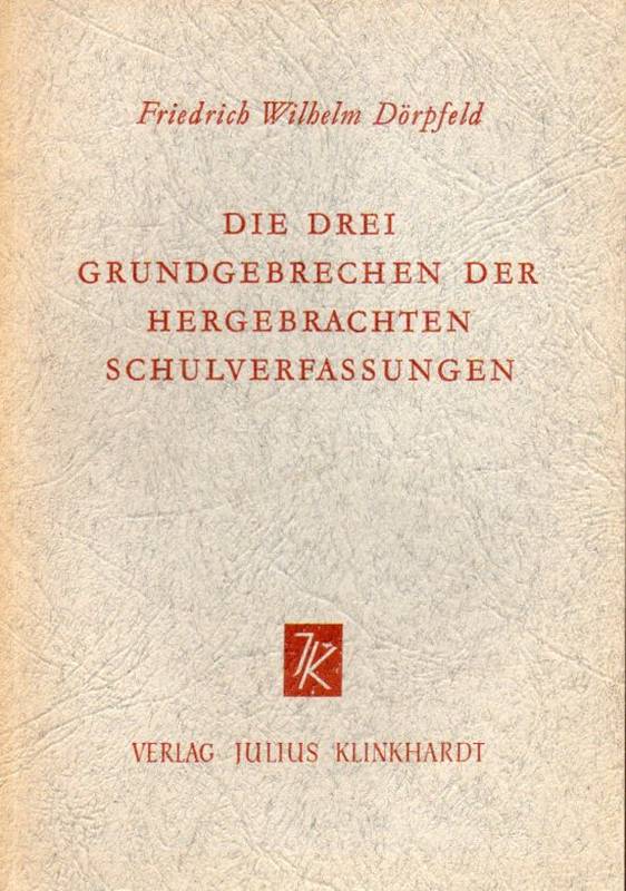 Dörpfeld,Friedrich Wilhelm  Die drei Grundgebrechen der hergebrachten Schulverfassungen 