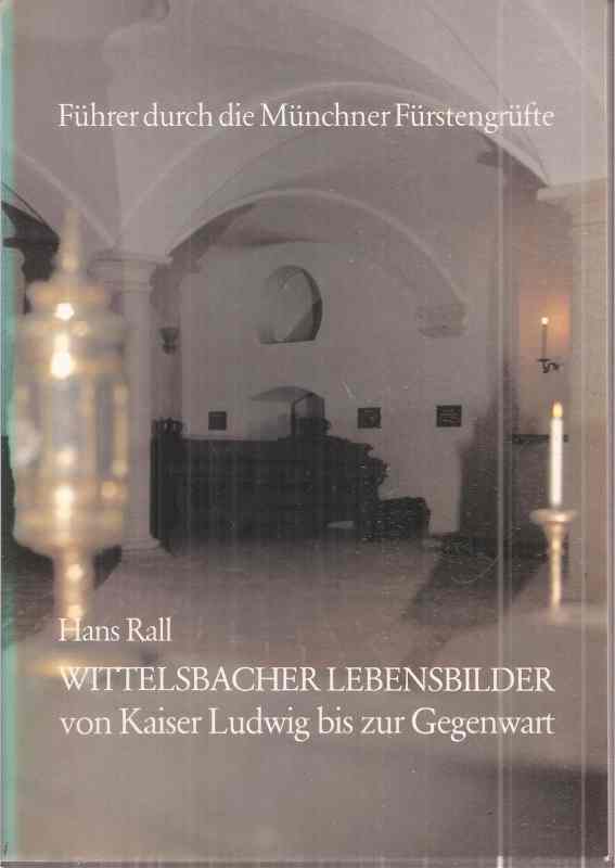 Rall,Hans  Wittelsbacher Lebensbilder von Kaiser Ludwig bis zur Gegenwart 