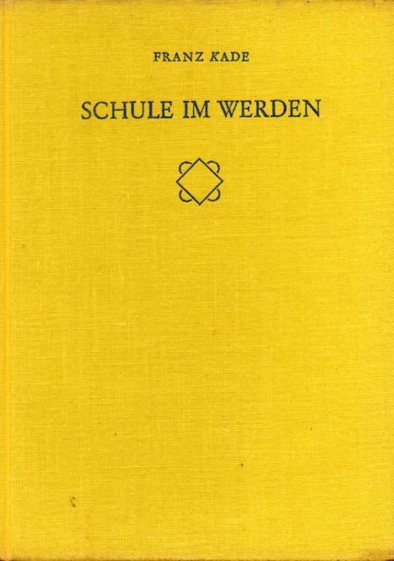 Kade,Franz  Schule im Werden.Bonn(F.Dümmler)1956.184 S.m.63 Abb.im Text u.auf 30 T 