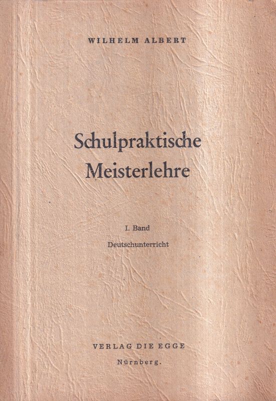 Albert,Wilhelm  Schulpraktische Meisterlehre I.Band:Deutschunterricht.Nürnberg(Vlg.Die 