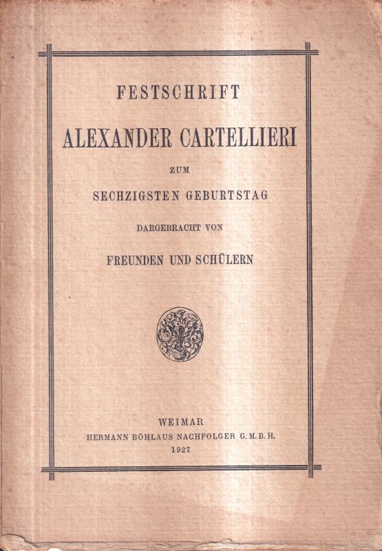 Festschrift Alexander Cartellieri  zum 60.Geburtstag dargebracht v.Freunden u.Schülern.Weimar(Böhlaus Nac 