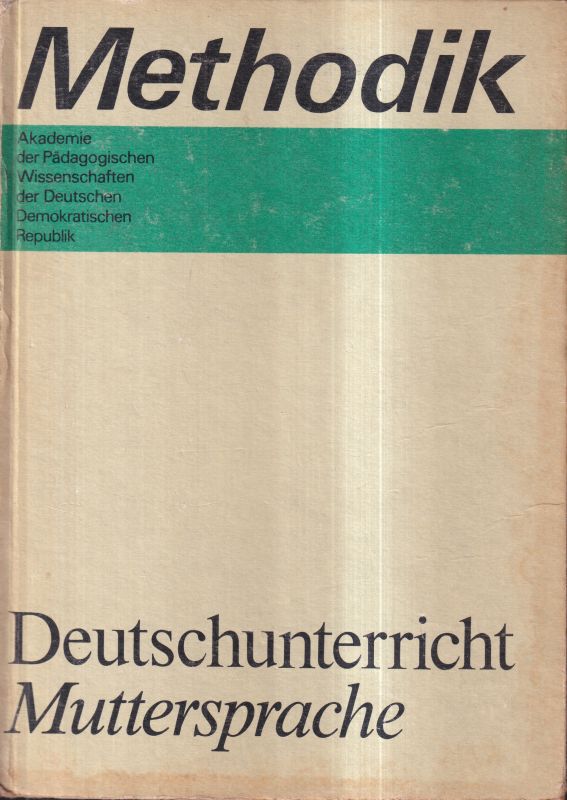 Methodik Deutschunterricht Muttersprache  Ausgearbeitet von einem Autorenkollektiv.Leitung Wilfried Bütow. 