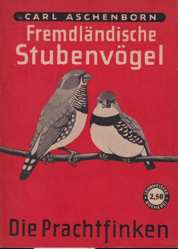 Aschenborn,Carl  Fremdländische Stubenvögel.Die Prachtfinken 