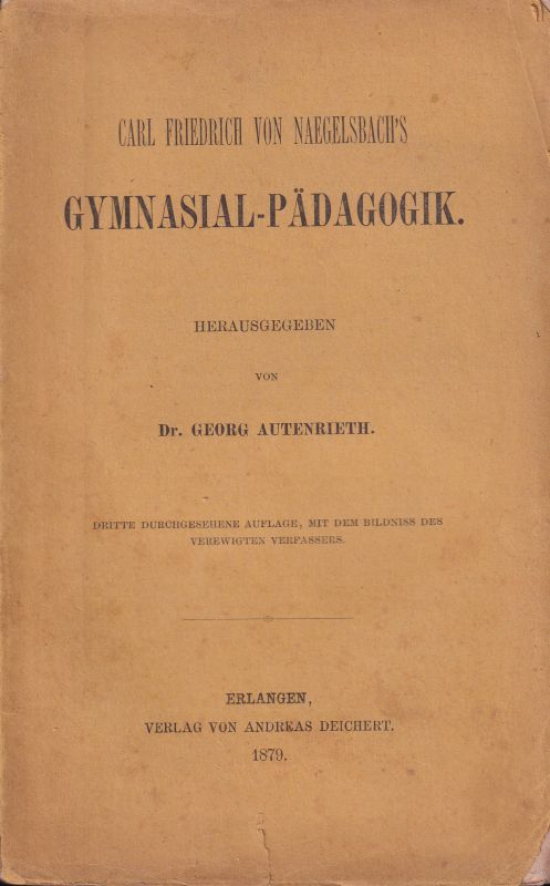 Naegelsbach,Carl Friedrich von  Gymnasial-Pädagogik.Hsg.v.Georg Autenrieth.Erlangen(A.Deicheert)1879(3 