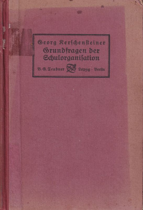 Kerschensteiner,Georg  Grundfragen der Schulorganisation.Slg.v.Reden,Aufsätzen+Organisationsb 
