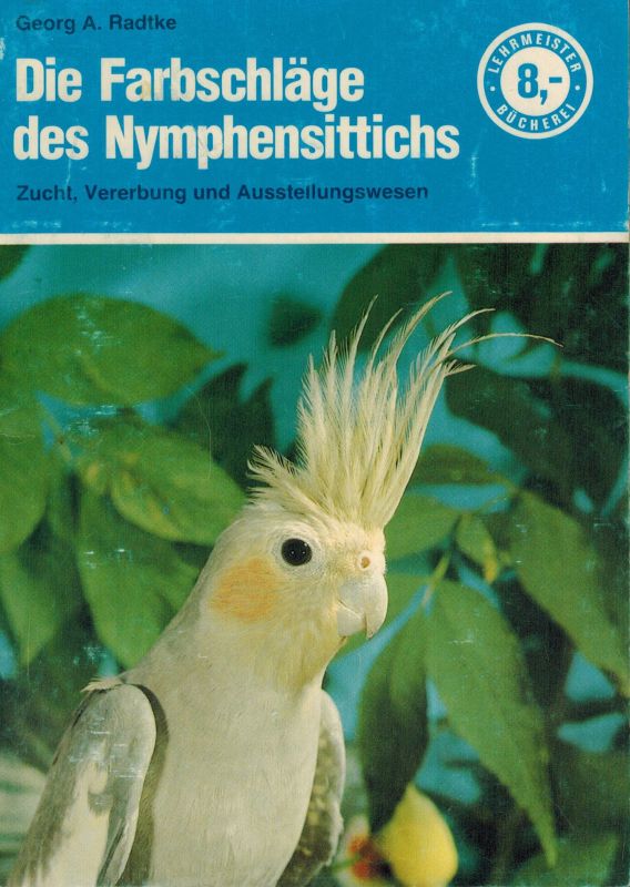 Radtke,Georg A.  Die Farbschläge des Nymphensittichs 