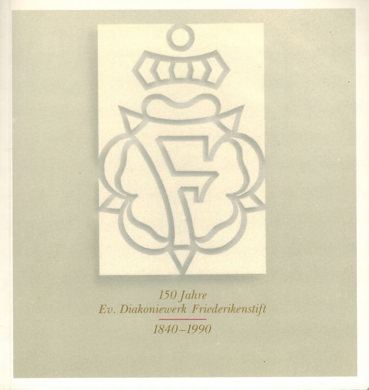 Ev.Diakoniewerk Friederikenstift Hannover  150 Jahre Ev. Diakoniewerk Friederikenstift 1840-1990 