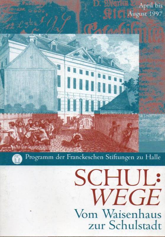 Franckesche Stiftungen zu Halle  Schulwege: Vom Waisenhaus zur Schulstadt 