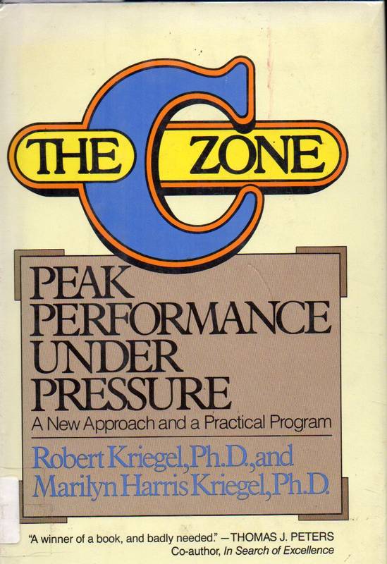 Kriegel, Robert J. and Marilyn H.  The C Zone  ; peak performance under pressure 