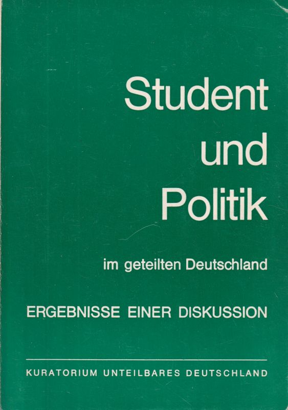 Kuratorium Unteilbares Deutschland (Hsg.)  Student und Politik im geteilten Deutschland 