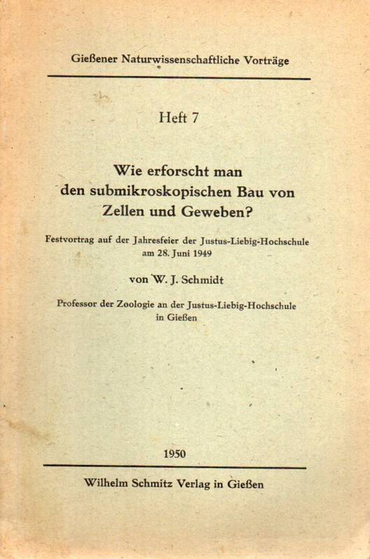 Schmidt,Wilhelm Joseph  Wie erforscht man den submikroskopischen Bau von Zellen und Geweben ? 