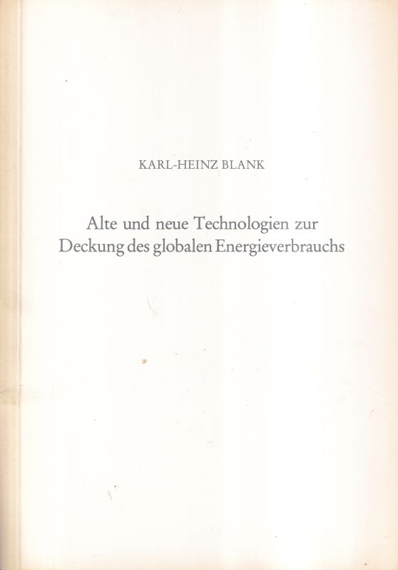 Blank,Karl-Heinz  Alte und neue Technologien zur Deckung des globalen Energieverbrauchs 