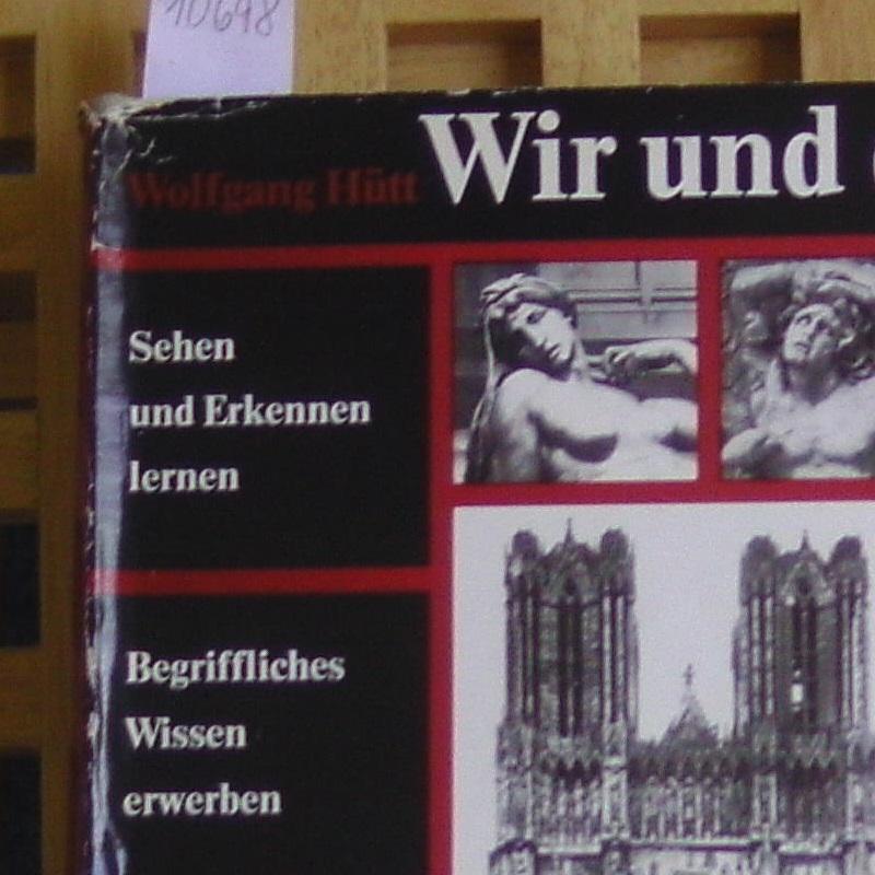 Hütt, Wolfgang  Wir und die Kunst. Eine Einführung in Kunstbetrachtung und Kunstgeschichte. 