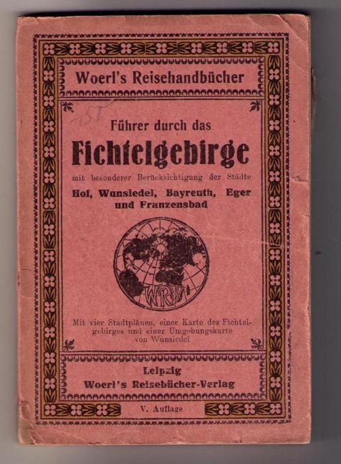 Woerl `s Reisebücher    Führer durch  das Fichtelgebirge mit besonderer Berücksichtigung der Stäft Hof , Wunsiedel , Bayreuth , Eger und Franzensbad   