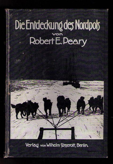 Peary , Robert E. - Geleitwort von Theodor Rossevelt    Die Entdeckung  des Nordpols  