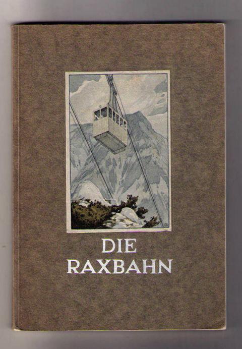 Hrsg. Scholle - Verlag    Die Raxbahn - die Seilschwebebahn auf die Raxalpe   