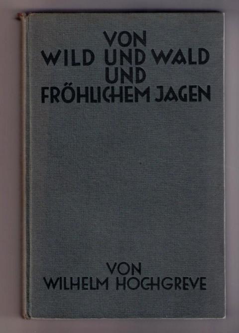 Hochgreve , Wilhelm   Von Wild und Wald und fröhlichem Jagen   